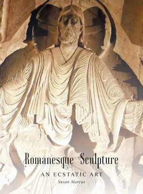Romanesque Sculpture An Ecstatic Art by Susan Marcus