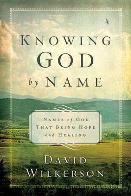 Knowing God by Name: Names of God That Bring Hope and Healing by David Wilkerson