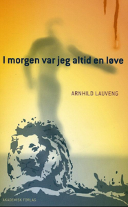 I morgen var jeg alltid en løve by Arnhild Lauveng