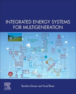 Integrated Energy Systems for Multigeneration by Yusuf Bicer, Ibrahim Dincer
