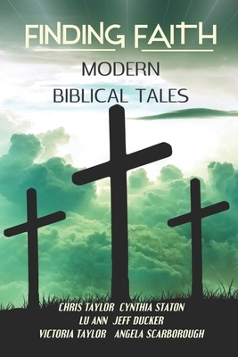 Finding Faith: Modern Biblical Tales by Angela Scarborough, Cynthia Staton, Lu Ann
