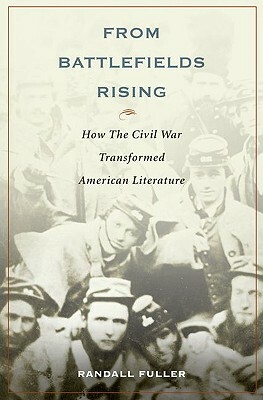 From Battlefields Rising: How the Civil War Transformed American Literature by Randall Fuller