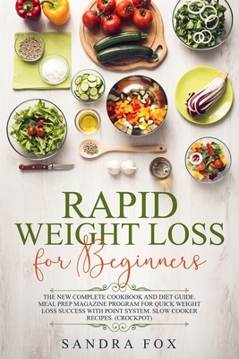Rapid Weight Loss for Beginners: The New Complete Cookbook and Diet Guide. Meal Prep Magazine Program for Quick Weight Loss Success with Point System. by Sandra Fox