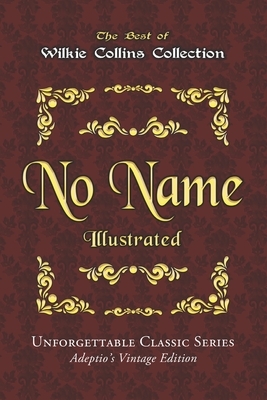 Wilkie Collins Collection - No Name - Illustrated: Unforgettable Classic Series - Adeptio's Vintage Edition by Wilkie Collins
