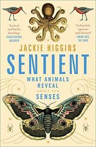Sentient: What Animals Reveal about Our Senses by Jackie Higgins