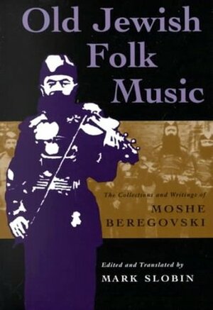 Old Jewish Folk Music: The Collections and Writings of Moshe Beregovski by Moshe Beregovsky, Mark Slobin