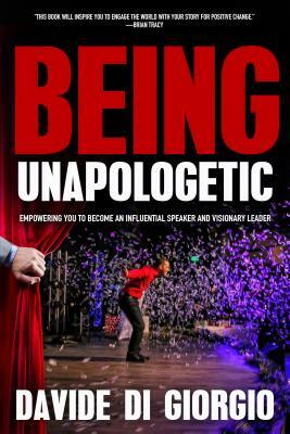 Being Unapologetic: Empowering You to Become an Influential Speaker and Visionary Leader by Davide Di Giorgio