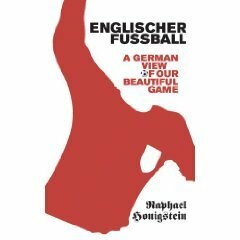 Englischer Fussball A German's View Of Our Beautiful Game by Raphael Honigstein