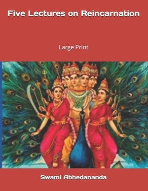 Five Lectures on Reincarnation: Large Print by Swami Abhedananda
