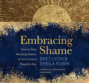 Embracing Shame by Ph.D., Bret Lyon, Bret Lyon, Sheila Rubin, Sheila Rubin, LMFT, SEP, RDT/BCT