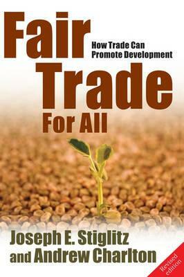 Fair Trade for All: How Trade Can Promote Development (Revised) by Andrew Charlton, Joseph E. Stiglitz
