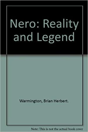 Nero: Reality and Legend by Brian H. Warmington