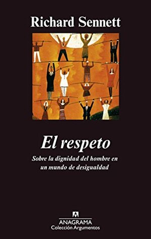 El respeto: Sobre la dignidad del hombre en un mundo de desigualdad by Richard Sennett