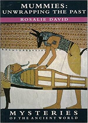 Mummies: Unwrapping the Past by Rosalie David