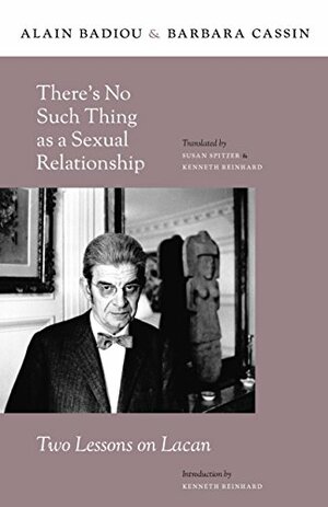 There's No Such Thing as a Sexual Relationship: Two Lessons on Lacan by Alain Badiou, Barbara Cassin