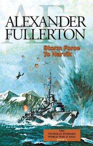 Storm Force to Narvik: The Nicholas Everard World War II Saga by Alexander Fullerton