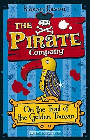 The Pirate Company: On the Trail of the Golden Toucan by Susan Cason