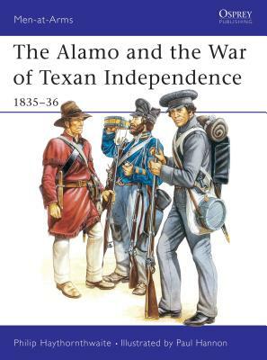 The Alamo and the War of Texan Independence 1835-36 by Philip Haythornthwaite
