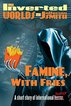 Famine, With Fries by Jefferson Smith
