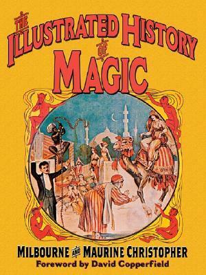 The Illustrated History of Magic by Maurine Christopher, Milbourne Christopher, David Copperfield