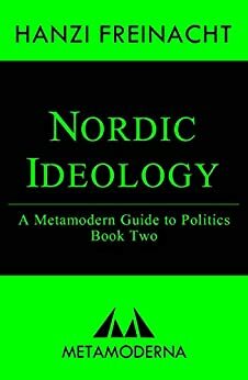 Nordic Ideology: A Metamodern Guide to Politics, Book Two by Hanzi Freinacht
