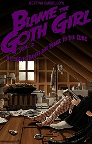 Blame The Goth Girl Vol. 2: All Give Thanks And Praise To The Cure by Bettina Busiello