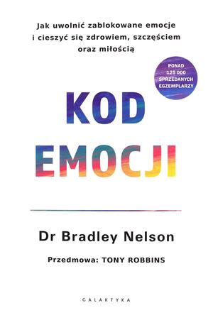 Kod emocji. Jak uwolnić zablokowane emocje i cieszyć się zdrowiem, szczęściem oraz miłością by Tony Robbins, Bradley Nelson