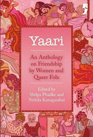 Yaari: An Anthology on Friendship by Women and Queer Folx by Shilpa Phadke, Nithila Kanagabasai