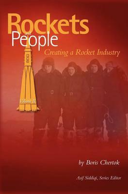 Rockets and People, Volume II: Creating a Rocket Industry (NASA History Series Sp-2006-4110) by Boris Chertok, Nasa History Division