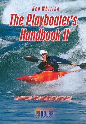 The Playboater's Handbook II: The Ultimate Guide to Freestyle Kayaking by Ken Whiting