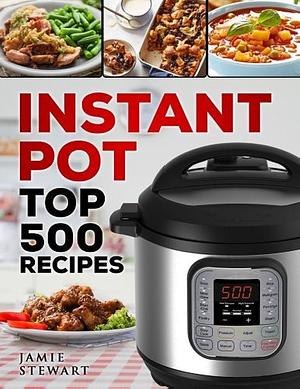 Instant Pot Top 500 Recipes: by Jamie Stewart