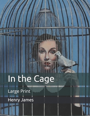 In the Cage: Large Print by Henry James