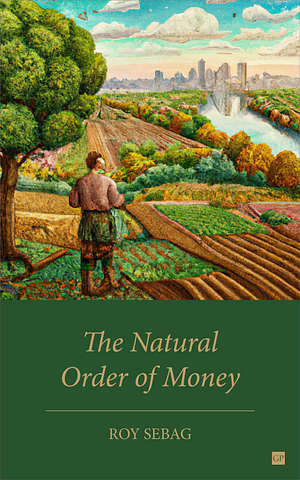 The Natural Order of Money by Roy Sebag, Roy Sebag