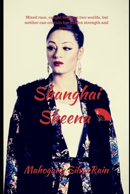 Shanghai Sheena by Mahogany Silverrain