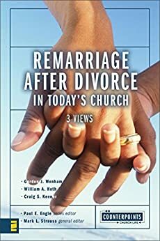 Remarriage After Divorce in Today's Church: 3 Views by Gordon J. Wenham, Mark L. Strauss, Craig S. Keener, William A. Heth