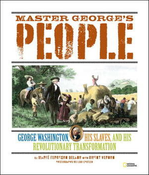 Master George's People: George Washington, His Slaves, and His Revolutionary Transformation by Lori Epstein, Mount Vernon, Marfe Ferguson Delano
