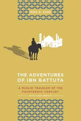 The Adventures of Ibn Battuta: A Muslim Traveler of the 14th Century by Ross E. Dunn