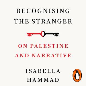 Recognising the Stranger: On Palestine and Narrative by Isabella Hammad