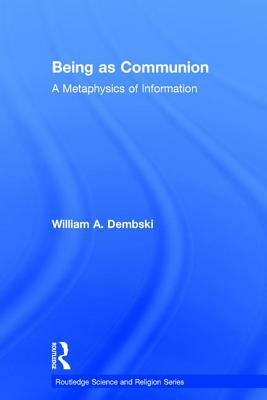 Being as Communion: A Metaphysics of Information by William A. Dembski