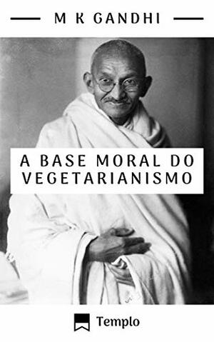 A base moral do vegetarianismo by mohandas k gandhi