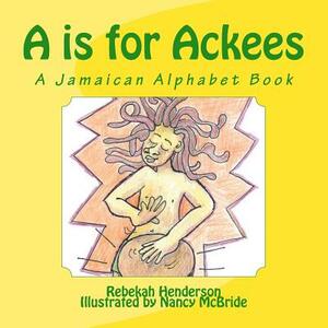 A is for Ackees: A Jamaican Alphabet Book by Rebekah Esther Henderson