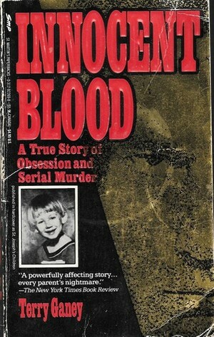 Innocent Blood: A True Story of Obsession and Serial Murder by Terry Ganey