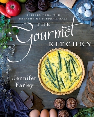 The Gourmet Kitchen: Recipes from the Creator of Savory Simple by Jennifer Farley