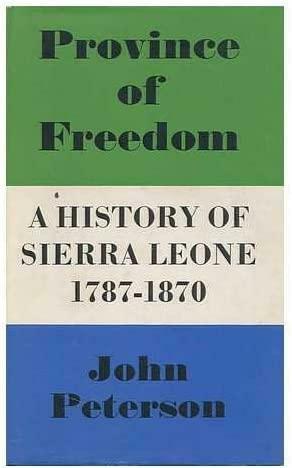 Province of Freedom: A History of Sierra Leone, 1787-1870 by John Peterson