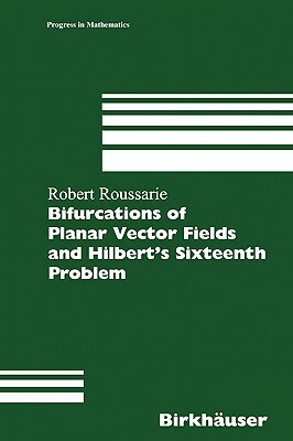 Bifurcations of Planar Vector Fields and Hilbert's Sixteenth Problem by Robert Roussarie