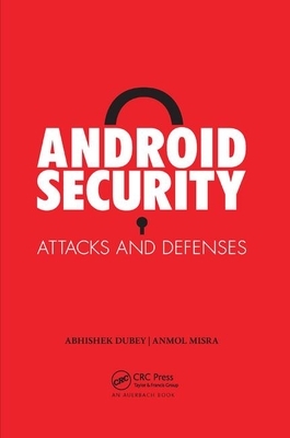 Android Security: Attacks and Defenses by Abhishek Dubey, Anmol Misra