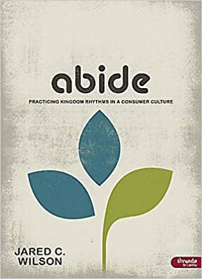 Abide: Practicing Kingdom Rhythms In a Consumer Culture, Member Book by Jared C. Wilson