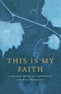 This Is My Faith: A Personal Guide to Confirmation and Holy Communion by Douglas Dales