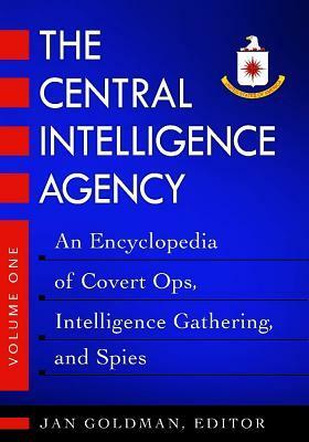 The Central Intelligence Agency Set: An Encyclopedia of Covert Ops, Intelligence Gathering, and Spies by Jan Goldman