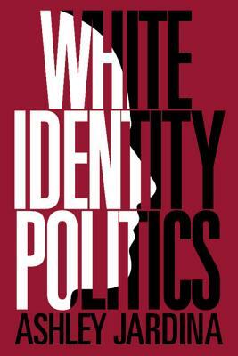 White Identity Politics by Ashley Jardina